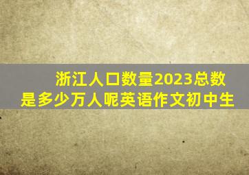 浙江人口数量2023总数是多少万人呢英语作文初中生