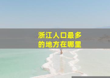 浙江人口最多的地方在哪里