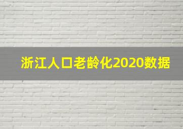 浙江人口老龄化2020数据