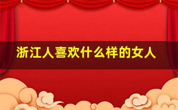 浙江人喜欢什么样的女人