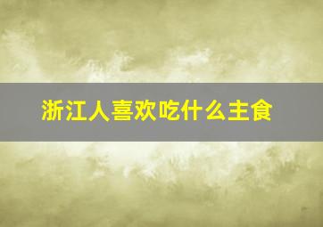 浙江人喜欢吃什么主食