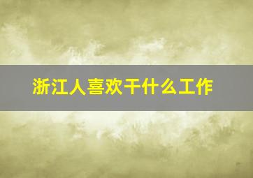 浙江人喜欢干什么工作