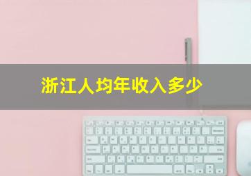 浙江人均年收入多少