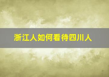 浙江人如何看待四川人