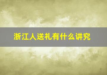 浙江人送礼有什么讲究