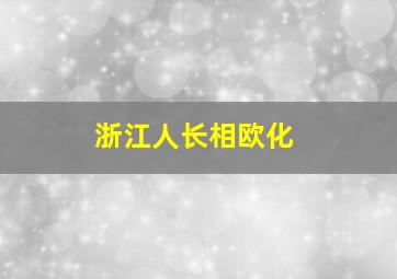 浙江人长相欧化