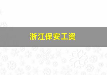 浙江保安工资