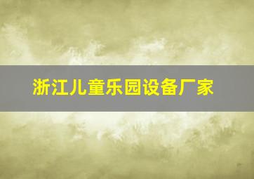 浙江儿童乐园设备厂家