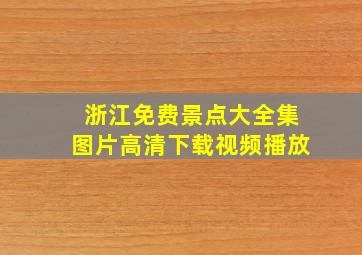 浙江免费景点大全集图片高清下载视频播放