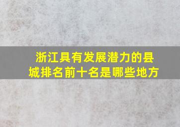 浙江具有发展潜力的县城排名前十名是哪些地方