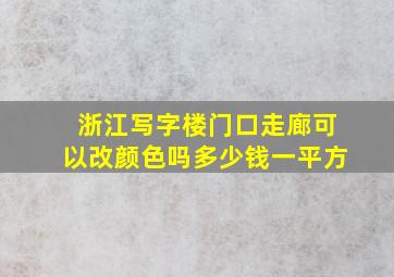 浙江写字楼门口走廊可以改颜色吗多少钱一平方