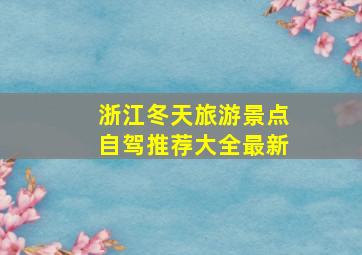 浙江冬天旅游景点自驾推荐大全最新