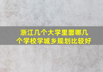 浙江几个大学里面哪几个学校学城乡规划比较好