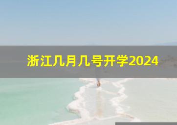 浙江几月几号开学2024