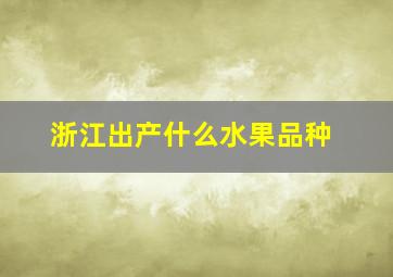 浙江出产什么水果品种