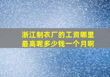 浙江制衣厂的工资哪里最高呢多少钱一个月啊