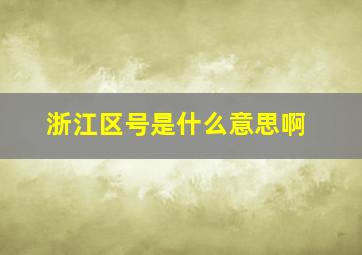 浙江区号是什么意思啊