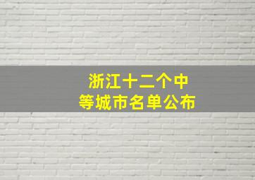 浙江十二个中等城市名单公布