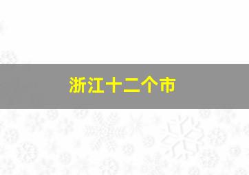 浙江十二个市