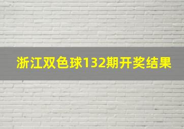 浙江双色球132期开奖结果