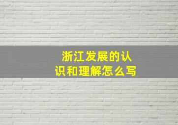 浙江发展的认识和理解怎么写