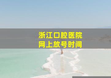 浙江口腔医院网上放号时间