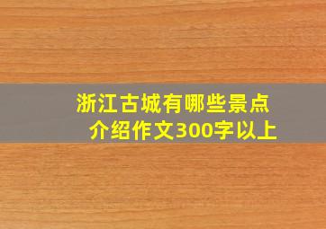 浙江古城有哪些景点介绍作文300字以上