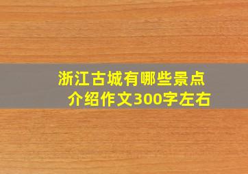 浙江古城有哪些景点介绍作文300字左右