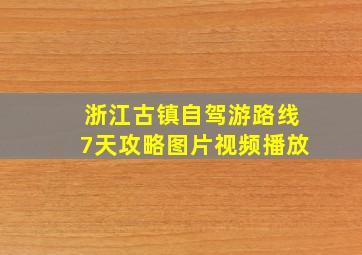 浙江古镇自驾游路线7天攻略图片视频播放