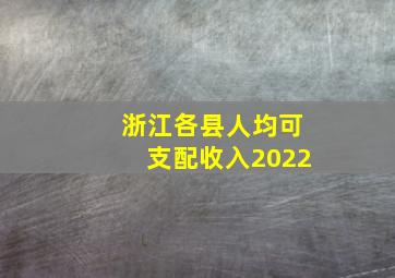 浙江各县人均可支配收入2022