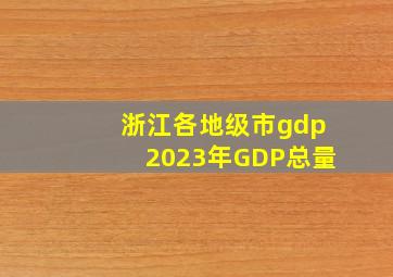 浙江各地级市gdp2023年GDP总量