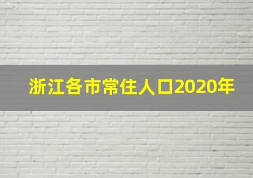 浙江各市常住人口2020年