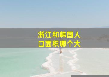 浙江和韩国人口面积哪个大