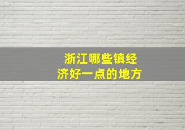 浙江哪些镇经济好一点的地方