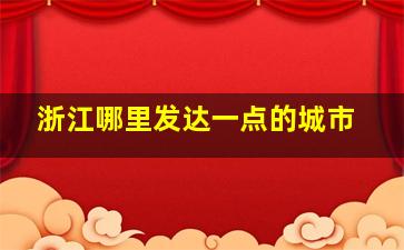 浙江哪里发达一点的城市