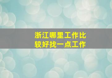 浙江哪里工作比较好找一点工作