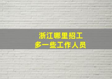 浙江哪里招工多一些工作人员