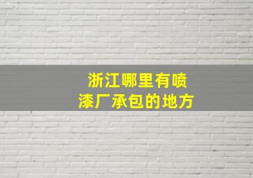 浙江哪里有喷漆厂承包的地方