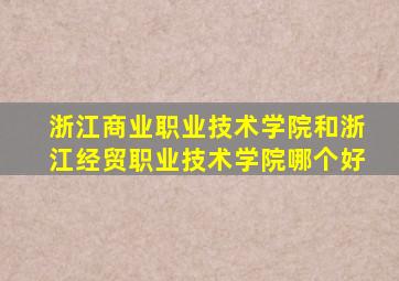 浙江商业职业技术学院和浙江经贸职业技术学院哪个好