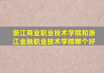 浙江商业职业技术学院和浙江金融职业技术学院哪个好