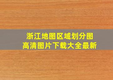 浙江地图区域划分图高清图片下载大全最新