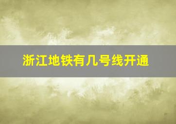 浙江地铁有几号线开通