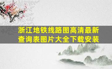 浙江地铁线路图高清最新查询表图片大全下载安装