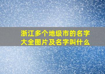 浙江多个地级市的名字大全图片及名字叫什么