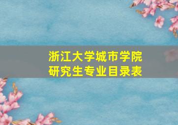 浙江大学城市学院研究生专业目录表