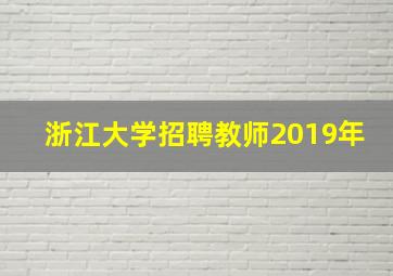 浙江大学招聘教师2019年