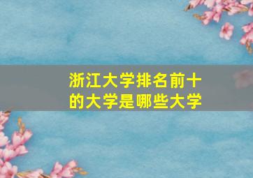 浙江大学排名前十的大学是哪些大学