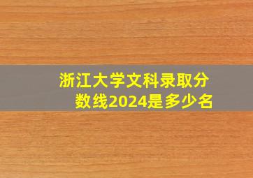 浙江大学文科录取分数线2024是多少名