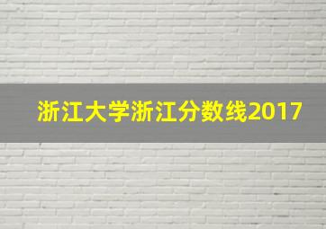 浙江大学浙江分数线2017