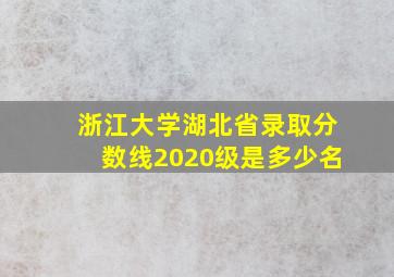 浙江大学湖北省录取分数线2020级是多少名